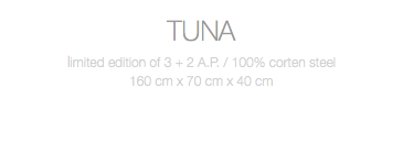 TUNA limited edition of 3 + 2 A.P. / 100% corten steel 160 cm x 70 cm x 40 cm