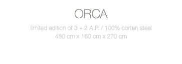 ORCA limited edition of 3 + 2 A.P. / 100% corten steel 480 cm x 160 cm x 270 cm