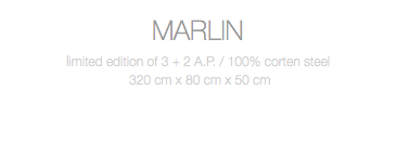 MARLIN limited edition of 3 + 2 A.P. / 100% corten steel 320 cm x 80 cm x 50 cm