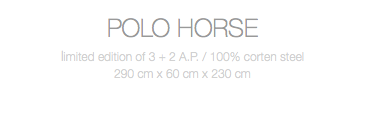 POLO HORSE limited edition of 3 + 2 A.P. / 100% corten steel 290 cm x 60 cm x 230 cm